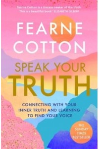 Speak Your Truth Connecting With Your Inner Truth and Learning to Find Your Voice