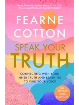 Speak Your Truth Connecting With Your Inner Truth and Learning to Find Your Voice
