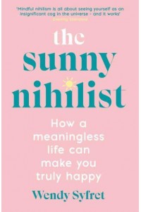 The Sunny Nihilist How a Meaningless Life Can Make You Truly Happy