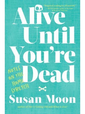 Alive Until You're Dead Notes on the Home Stretch