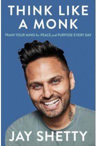 Think Like a Monk Train Your Mind for Peace and Purpose Every Day