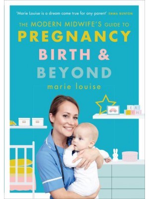 The Modern Midwife's Guide to Pregnancy, Birth and Beyond How to Have a Healthier Pregnancy, Easier Birth and Smoother Postnatal Period