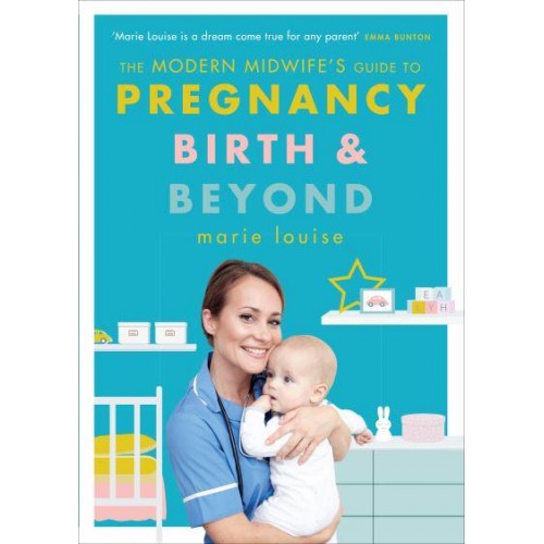 The Modern Midwife's Guide to Pregnancy, Birth and Beyond How to Have a Healthier Pregnancy, Easier Birth and Smoother Postnatal Period