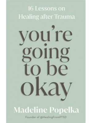 You're Going to Be Okay 16 Lessons on Healing After Trauma