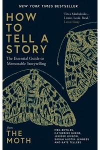 How to Tell a Story The Essential Guide to Memorable Storytelling from The Moth