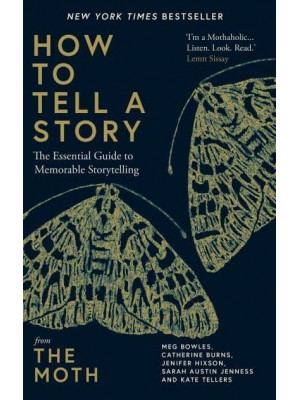 How to Tell a Story The Essential Guide to Memorable Storytelling from The Moth