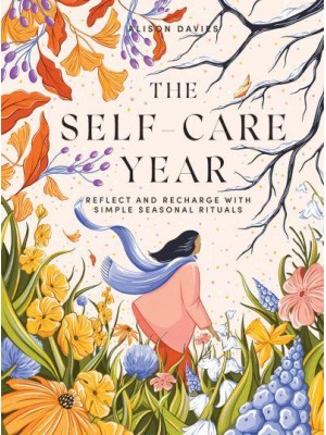 The Self-Care Year Reflect and Recharge With Simple Seasonal Rituals