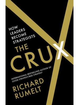 The Crux How Leaders Become Strategists
