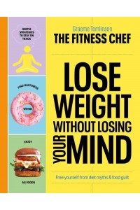 Lose Weight Without Losing Your Mind Free Yourself from Diet Myths & Food Guilt