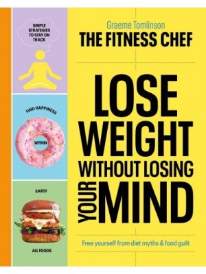 Lose Weight Without Losing Your Mind Free Yourself from Diet Myths & Food Guilt