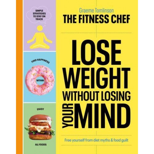 Lose Weight Without Losing Your Mind Free Yourself from Diet Myths & Food Guilt