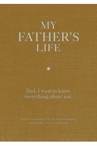 My Father's Life Journal Dad, I Want to Know Everything About You