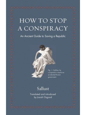 How to Stop a Conspiracy An Ancient Guide to Saving a Republic - Ancient Wisdom for Modern Readers