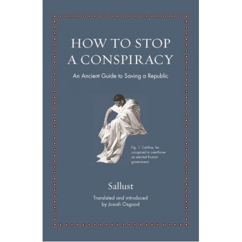 How to Stop a Conspiracy An Ancient Guide to Saving a Republic - Ancient Wisdom for Modern Readers