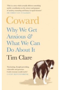 Coward Why We Get Anxious & What We Can Do About It