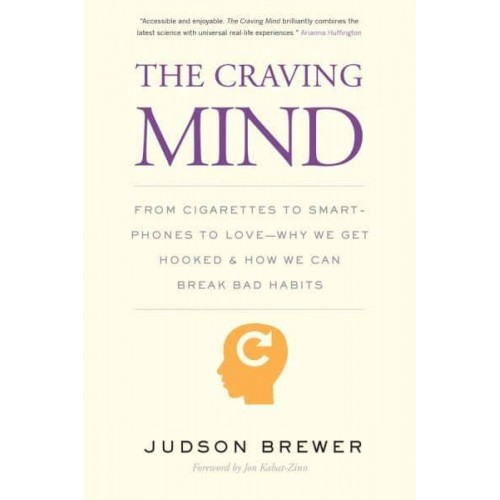 The Craving Mind From Cigarettes to Smartphones to Love : Why We Get Hooked and How We Can Break Bad Habits