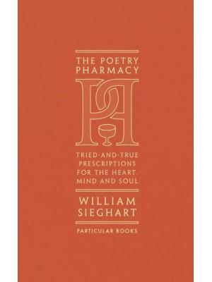The Poetry Pharmacy Tried-and-True Prescriptions for the Heart, Mind and Soul