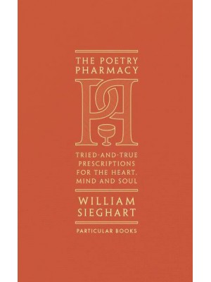 The Poetry Pharmacy Tried-and-True Prescriptions for the Heart, Mind and Soul