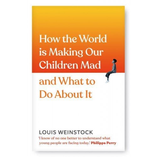 How the World Is Making Our Children Mad and What to Do About It A Field Guide to Raising Empowered Children and Growing a More Beautiful World