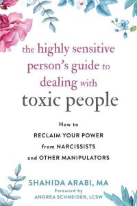 The Highly Sensitive Person's Guide to Dealing With Toxic People How to Reclaim Your Power from Narcissists and Other Manipulators