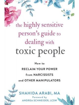 The Highly Sensitive Person's Guide to Dealing With Toxic People How to Reclaim Your Power from Narcissists and Other Manipulators