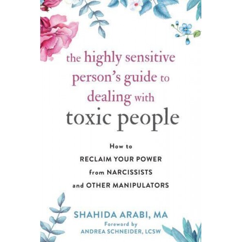 The Highly Sensitive Person's Guide to Dealing With Toxic People How to Reclaim Your Power from Narcissists and Other Manipulators