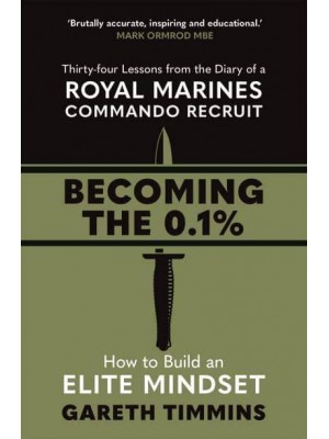 Becoming the 0.1% 34 Lessons from the Diary of a Royal Marines Commando Recruit