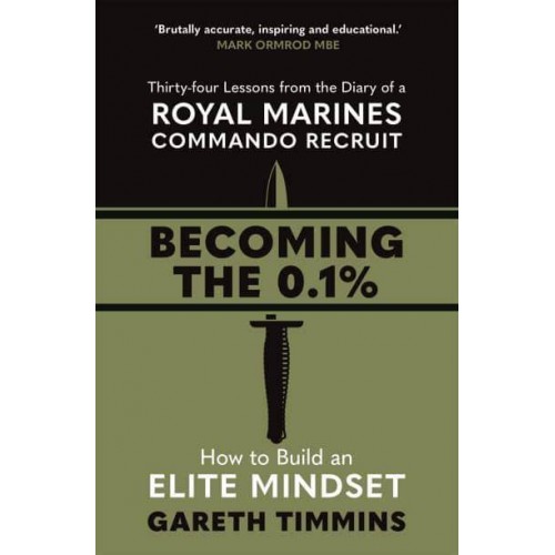 Becoming the 0.1% 34 Lessons from the Diary of a Royal Marines Commando Recruit