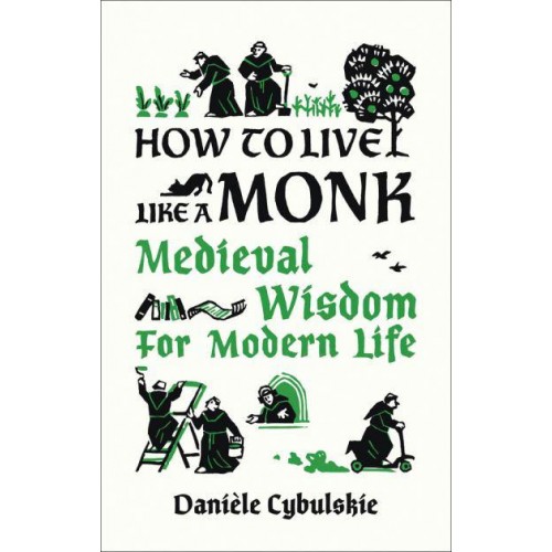 How to Live Like a Monk Medieval Wisdom for Modern Life - Abbeville Press