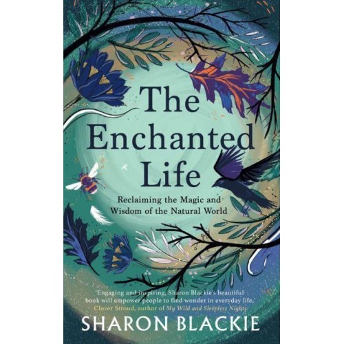 The Enchanted Life Reclaiming the Wisdom of the Natural World