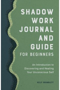 Shadow Work Journal and Guide for Beginners An Introduction to Discovering and Healing Your Unconscious Self