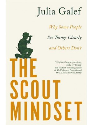 The Scout Mindset Why Some People See Things Clearly and Others Don't