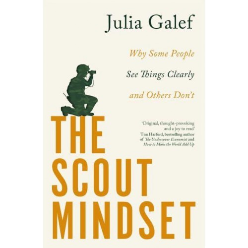The Scout Mindset Why Some People See Things Clearly and Others Don't