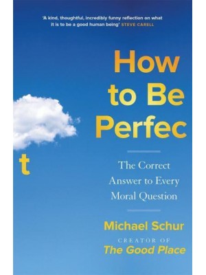 How to Be Perfect The Correct Answer to Every Moral Question