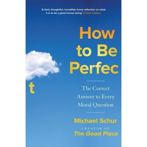How to Be Perfect The Correct Answer to Every Moral Question
