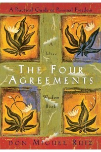 The Four Agreements A Practical Guide to Personal Freedom - A Toltec Wisdom Book