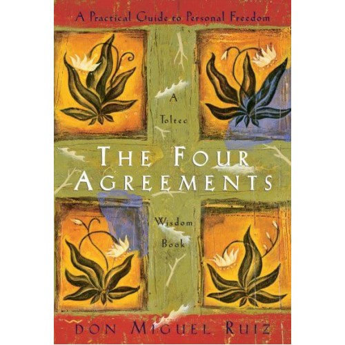 The Four Agreements A Practical Guide to Personal Freedom - A Toltec Wisdom Book