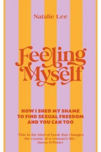 Feeling Myself How I Shed My Shame to Find Sexual Freedom and You Can Too