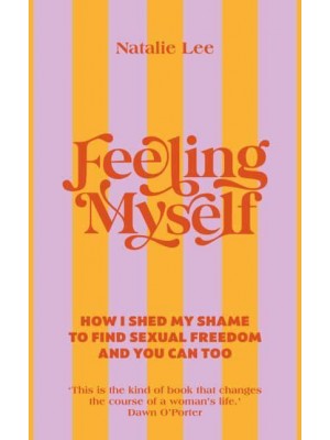 Feeling Myself How I Shed My Shame to Find Sexual Freedom and You Can Too