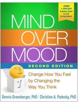 Mind Over Mood Change How You Feel by Changing the Way You Think