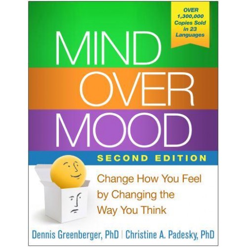 Mind Over Mood Change How You Feel by Changing the Way You Think