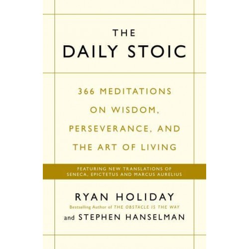 The Daily Stoic 366 Meditations on Wisdom, Perseverance, and the Art of Living