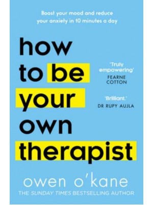 How to Be Your Own Therapist Boost Your Mood and Reduce Your Anxiety in 10 Minutes a Day