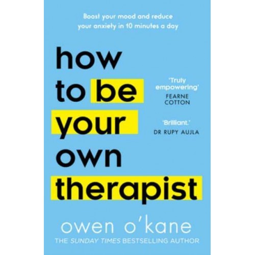 How to Be Your Own Therapist Boost Your Mood and Reduce Your Anxiety in 10 Minutes a Day