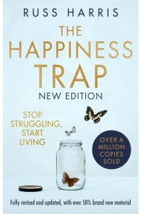 The Happiness Trap Stop Struggling, Start Living