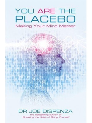 You Are the Placebo Making Your Mind Matter