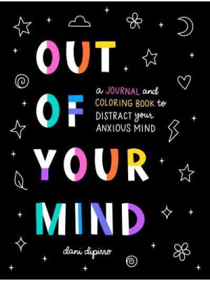 Out of Your Mind A Journal and Coloring Book to Distract Your Anxious Mind