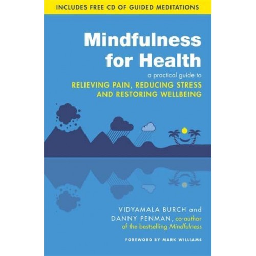 Mindfulness for Health A Practical Guide to Relieving Pain, Reducing Stress and Restoring Wellbeing