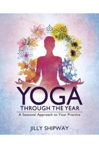 Yoga Through the Year A Seasonal Approach to Your Practice