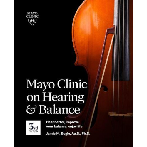 Mayo Clinic on Hearing and Balance Hear Better, Improve Your Balance, Enjoy Life
